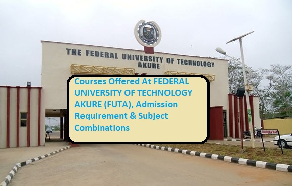 Courses Offered At FEDERAL UNIVERSITY OF TECHNOLOGY AKURE (FUTA), Admission Requirement & Subject Combinations