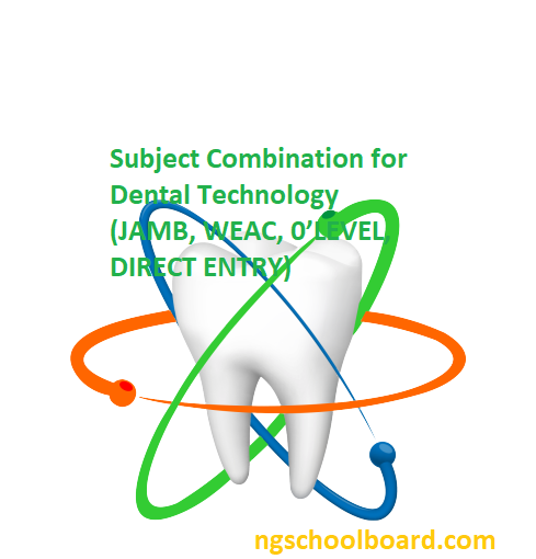 Subject Combination for Dental Technology (JAMB, WEAC, 0’LEVEL, DIRECT ENTRY)