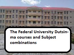 The Federal University Dutsin-ma courses and Subject combinations